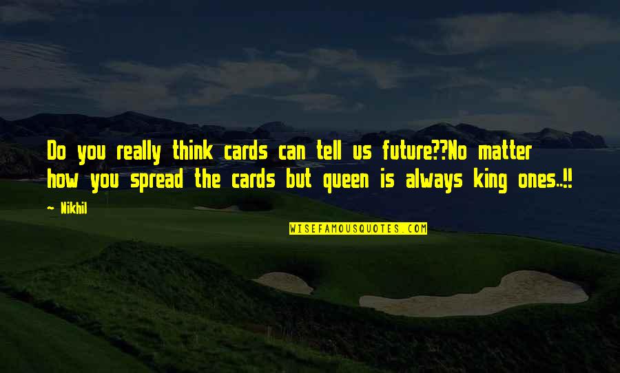 Funny Queen Quotes By Nikhil: Do you really think cards can tell us