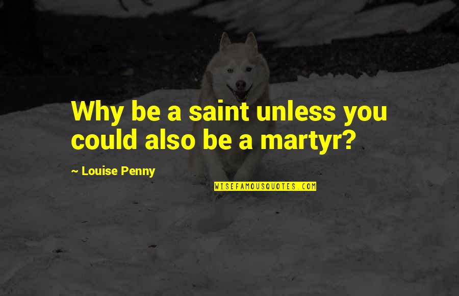 Funny Quesadilla Quotes By Louise Penny: Why be a saint unless you could also Funny Quesadilla Quotes By Louise Penny: Why be a saint unless you could also