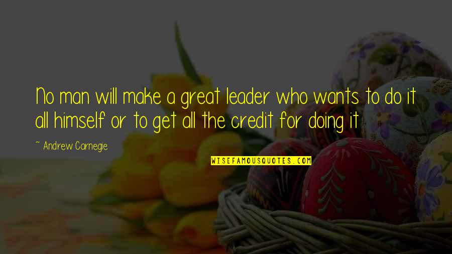 Funny Quick Witted Quotes By Andrew Carnegie: No man will make a great leader who