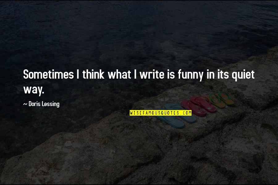 Funny Quiet Quotes By Doris Lessing: Sometimes I think what I write is funny