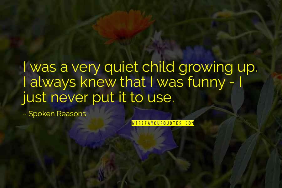 Funny Quiet Quotes By Spoken Reasons: I was a very quiet child growing up.