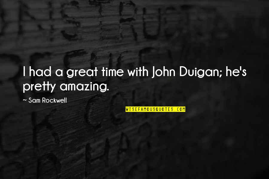 Funny Quilters Quotes By Sam Rockwell: I had a great time with John Duigan; Funny Quilters Quotes By Sam Rockwell: I had a great time with John Duigan;