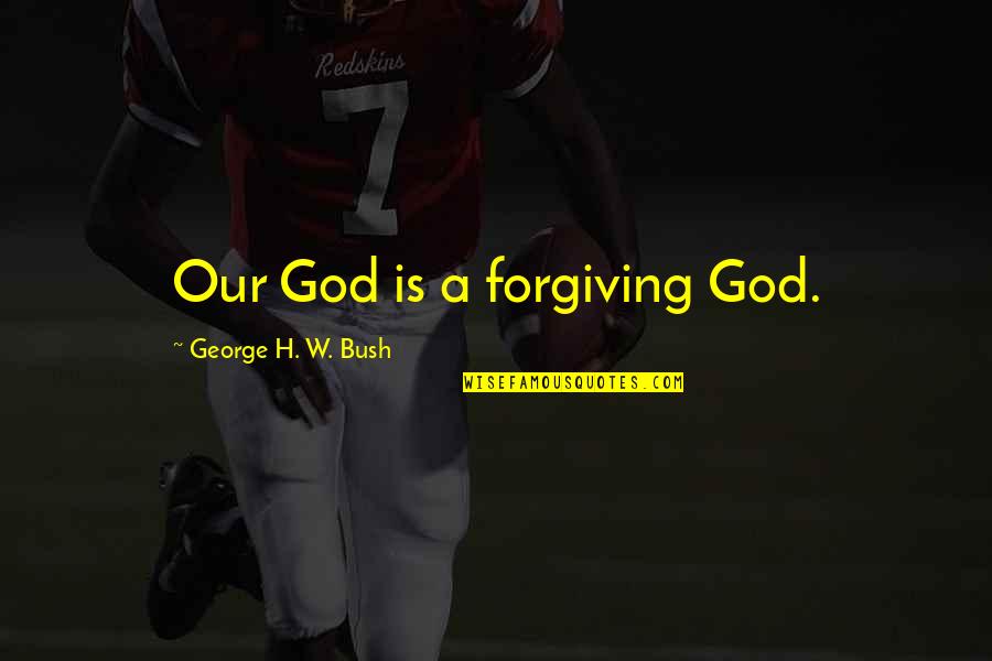 Funny Quinn Fabray Quotes By George H. W. Bush: Our God is a forgiving God.