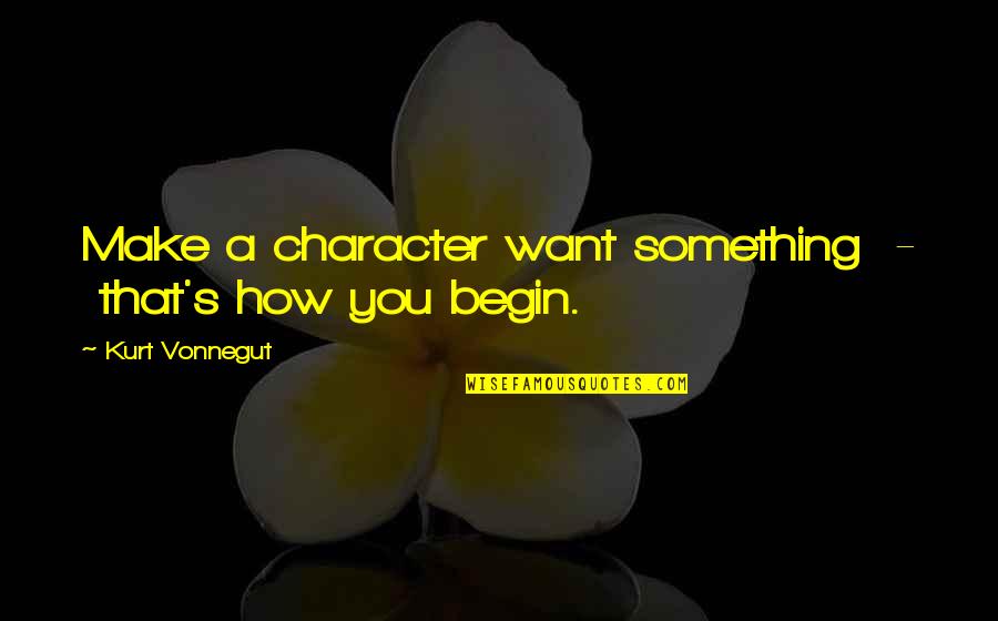 Funny Quinn Fabray Quotes By Kurt Vonnegut: Make a character want something - that's how