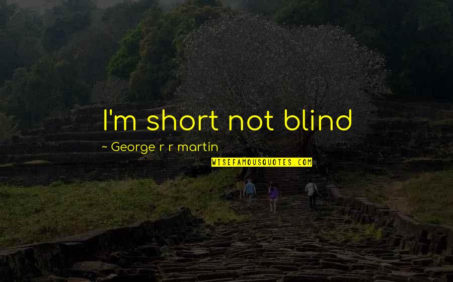 Funny Quitting Quotes By George R R Martin: I'm short not blind Funny Quitting Quotes By George R R Martin: I'm short not blind