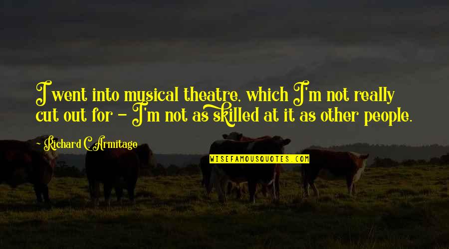 Funny Quiz Quotes By Richard C. Armitage: I went into musical theatre, which I'm not