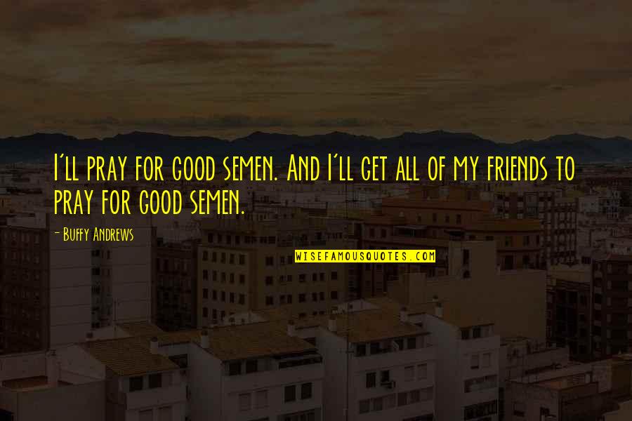 Funny Quotes And Quotes By Buffy Andrews: I'll pray for good semen. And I'll get