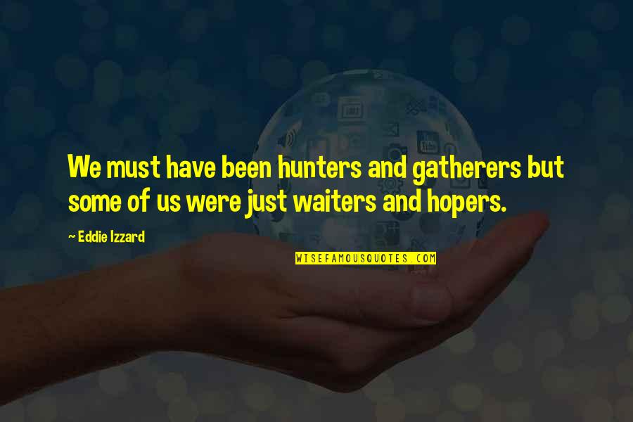 Funny Quotes And Quotes By Eddie Izzard: We must have been hunters and gatherers but