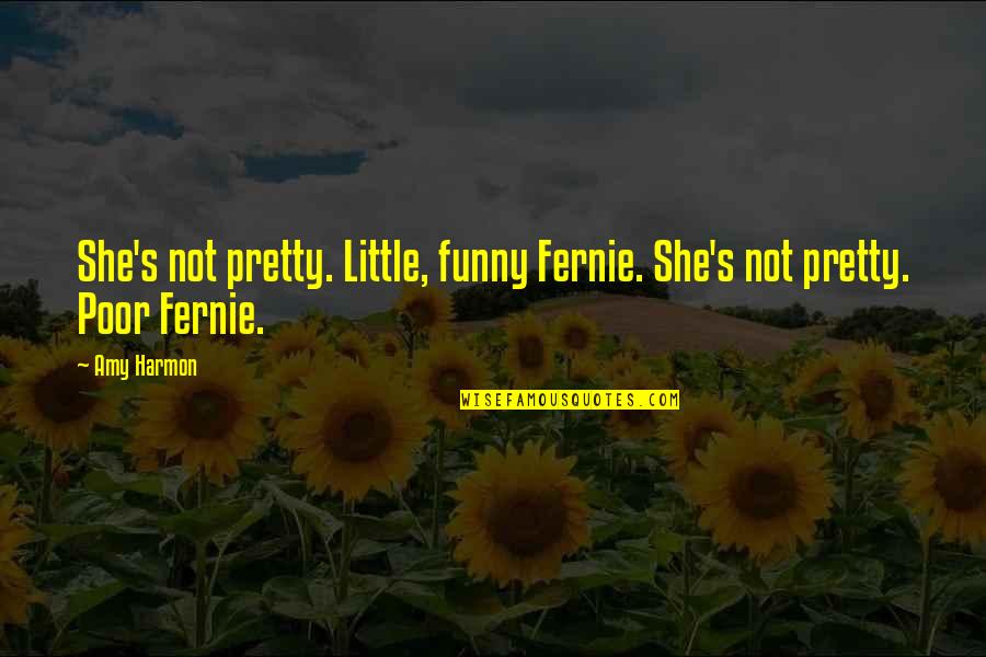 Funny Quotes By Amy Harmon: She's not pretty. Little, funny Fernie. She's not
