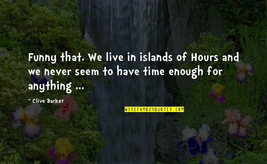 Funny Quotes By Clive Barker: Funny that. We live in islands of Hours