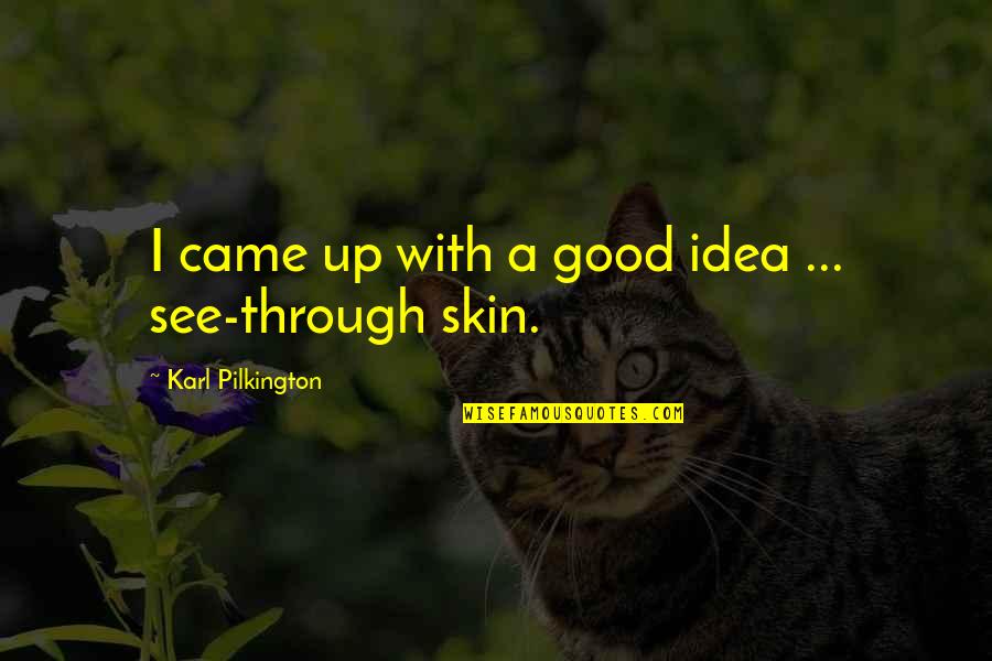 Funny Quotes By Karl Pilkington: I came up with a good idea ...