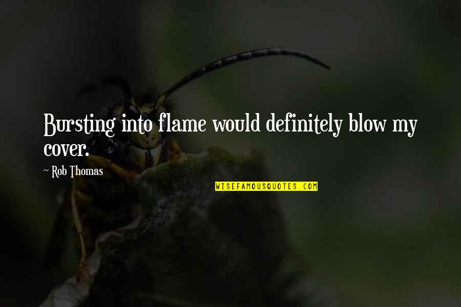 Funny Quotes By Rob Thomas: Bursting into flame would definitely blow my cover.