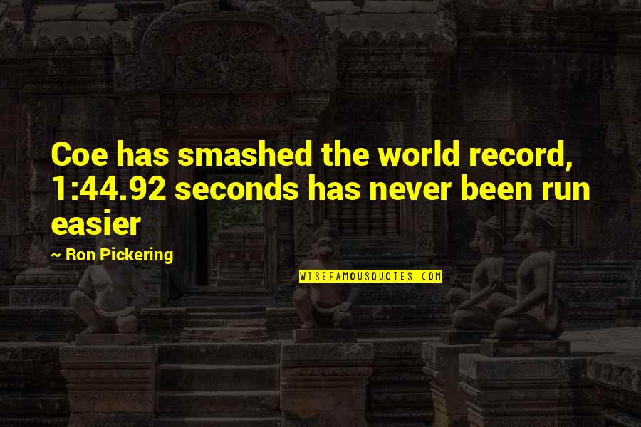 Funny Quotes By Ron Pickering: Coe has smashed the world record, 1:44.92 seconds