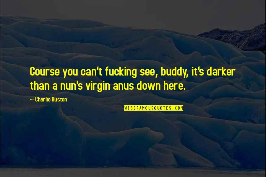 Funny Quotes Quotes By Charlie Huston: Course you can't fucking see, buddy, it's darker