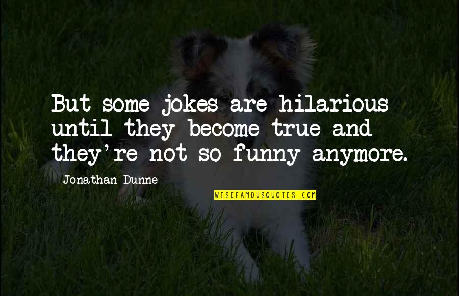 Funny Quotes Quotes By Jonathan Dunne: But some jokes are hilarious until they become