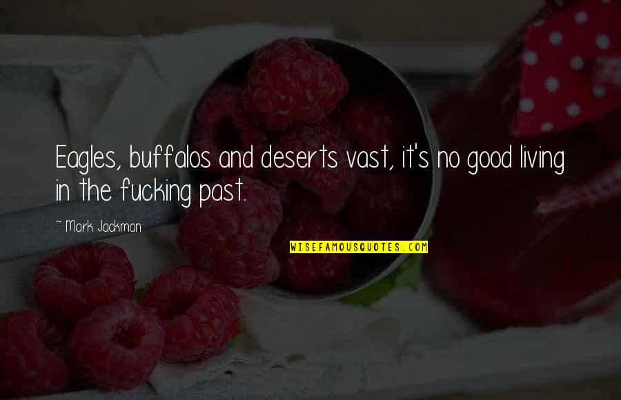 Funny Quotes Quotes By Mark Jackman: Eagles, buffalos and deserts vast, it's no good