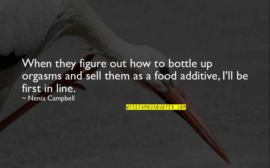 Funny Quotes Quotes By Nenia Campbell: When they figure out how to bottle up