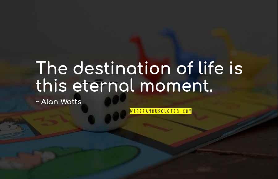 Funny Quoting On Facebook Quotes By Alan Watts: The destination of life is this eternal moment.
