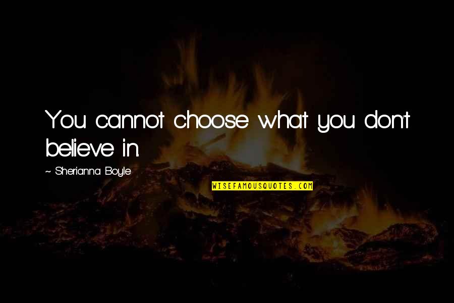 Funny Quoting On Facebook Quotes By Sherianna Boyle: You cannot choose what you don't believe in.