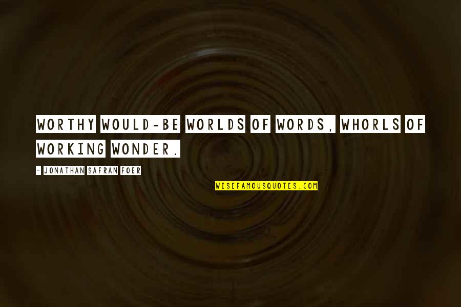 Funny Quoting Quotes By Jonathan Safran Foer: Worthy would-be worlds of words, whorls of working