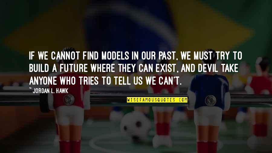 Funny Quoting Quotes By Jordan L. Hawk: If we cannot find models in our past,