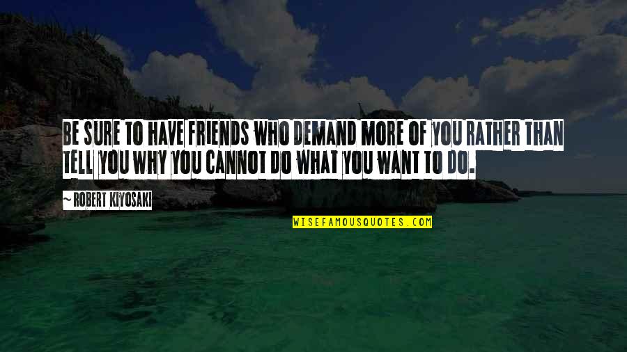 Funny Quoting Quotes By Robert Kiyosaki: Be sure to have friends who demand more