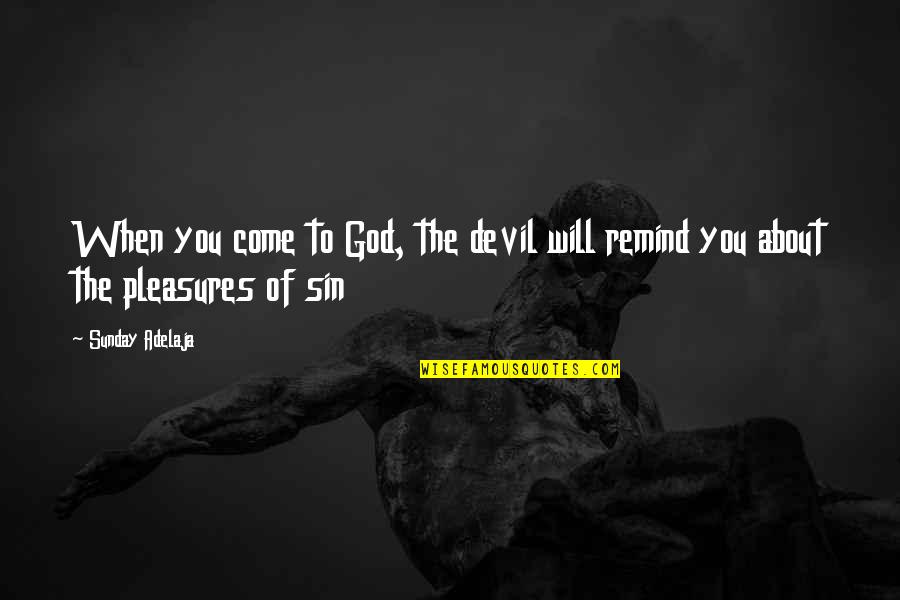 Funny Quoting Quotes By Sunday Adelaja: When you come to God, the devil will