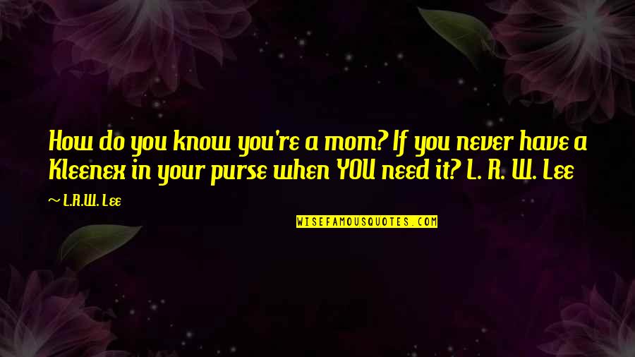 Funny R&b Quotes By L.R.W. Lee: How do you know you're a mom? If