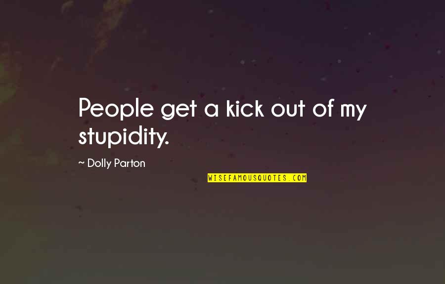 Funny R18 Quotes By Dolly Parton: People get a kick out of my stupidity.