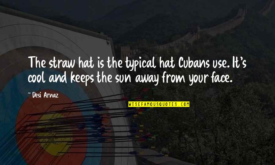 Funny Rabbit Hunting Quotes By Desi Arnaz: The straw hat is the typical hat Cubans