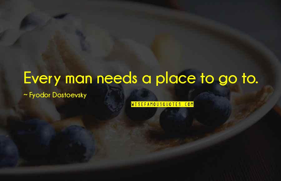Funny Race Car Quotes By Fyodor Dostoevsky: Every man needs a place to go to.