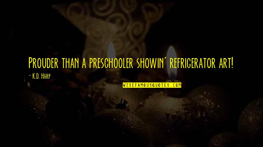 Funny Race Day Quotes By K.D. Harp: Prouder than a preschooler showin' refrigerator art!