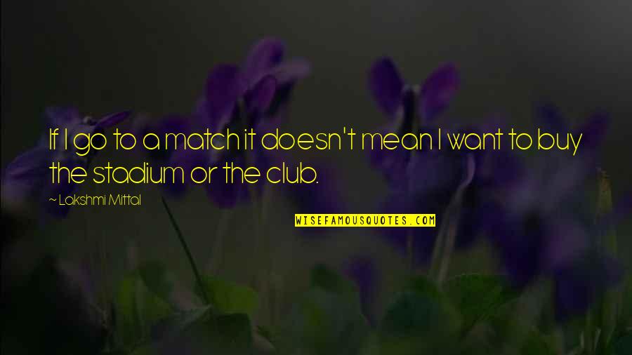 Funny Race Quotes By Lakshmi Mittal: If I go to a match it doesn't