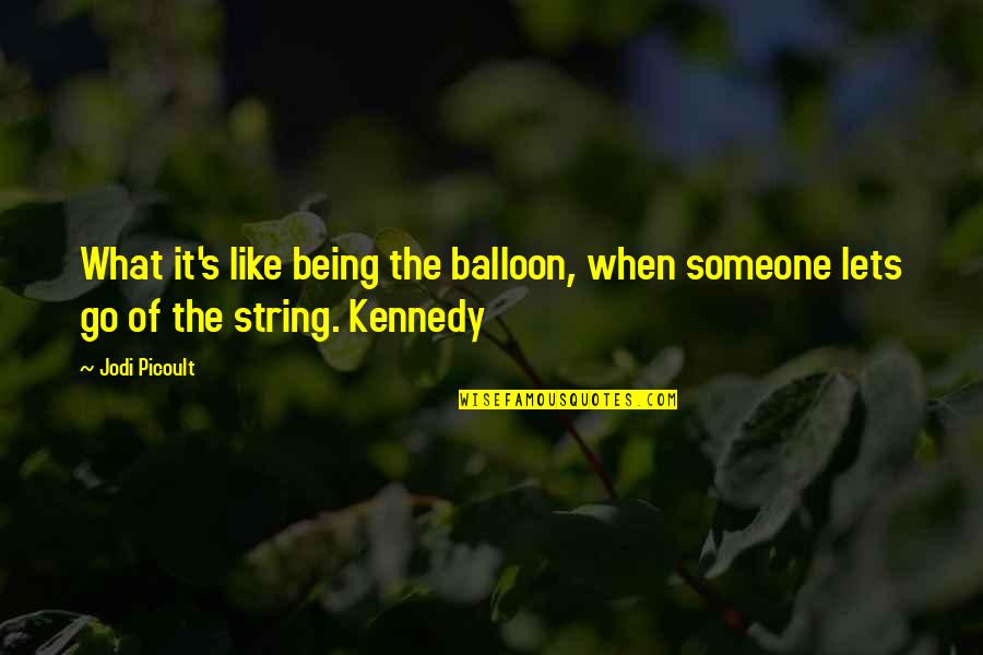 Funny Radiohead Quotes By Jodi Picoult: What it's like being the balloon, when someone