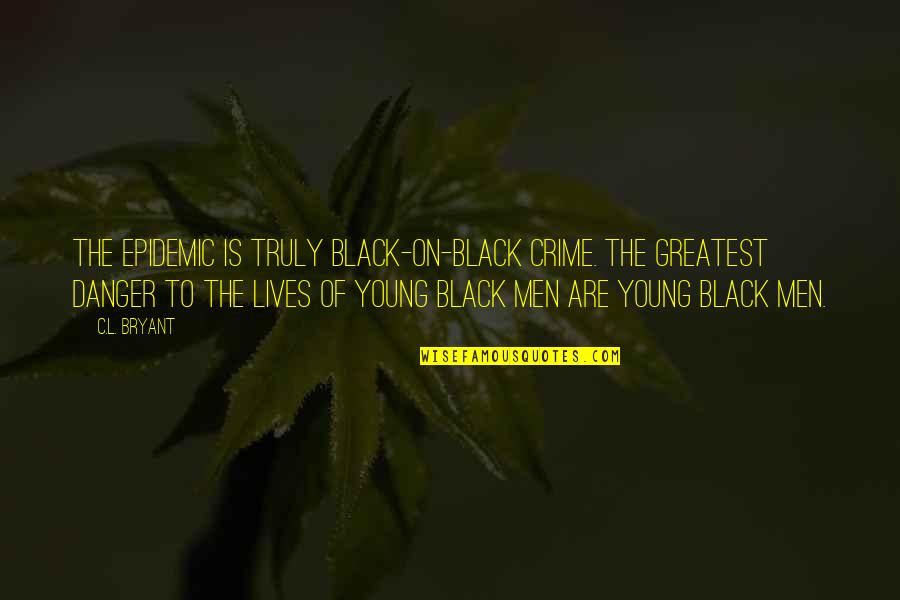 Funny Rafting Quotes By C.L. Bryant: The epidemic is truly black-on-black crime. The greatest