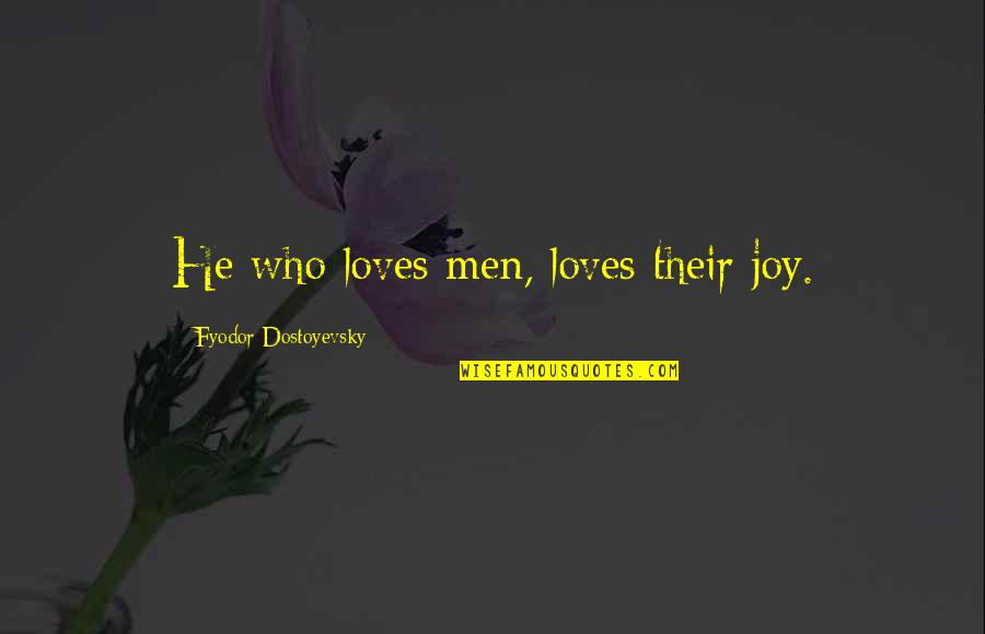 Funny Ragging Quotes By Fyodor Dostoyevsky: He who loves men, loves their joy. Funny Ragging Quotes By Fyodor Dostoyevsky: He who loves men, loves their joy.