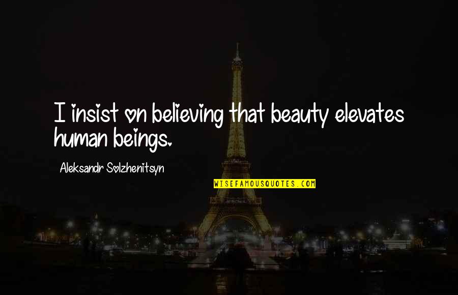 Funny Ragnar Quotes By Aleksandr Solzhenitsyn: I insist on believing that beauty elevates human