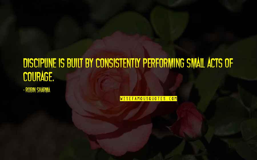 Funny Rain Man Quotes By Robin Sharma: Discipline is built by consistently performing small acts