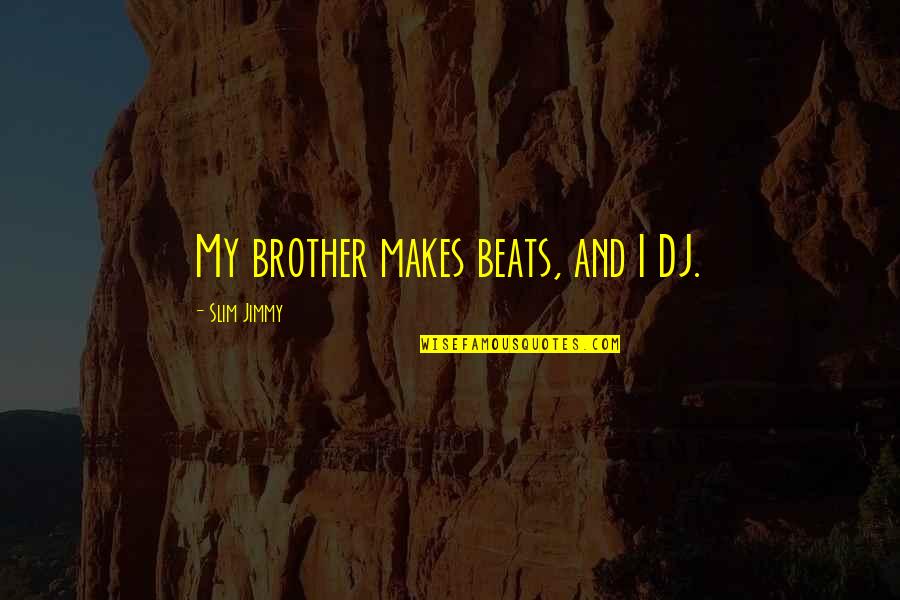 Funny Rain Sms Quotes By Slim Jimmy: My brother makes beats, and I DJ. Funny Rain Sms Quotes By Slim Jimmy: My brother makes beats, and I DJ.