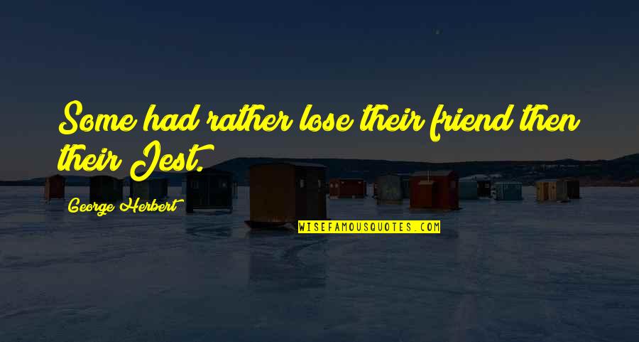 Funny Rains Quotes By George Herbert: Some had rather lose their friend then their