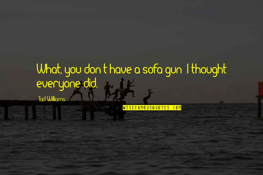 Funny Rainy Season Quotes By Tad Williams: What, you don't have a sofa gun? I