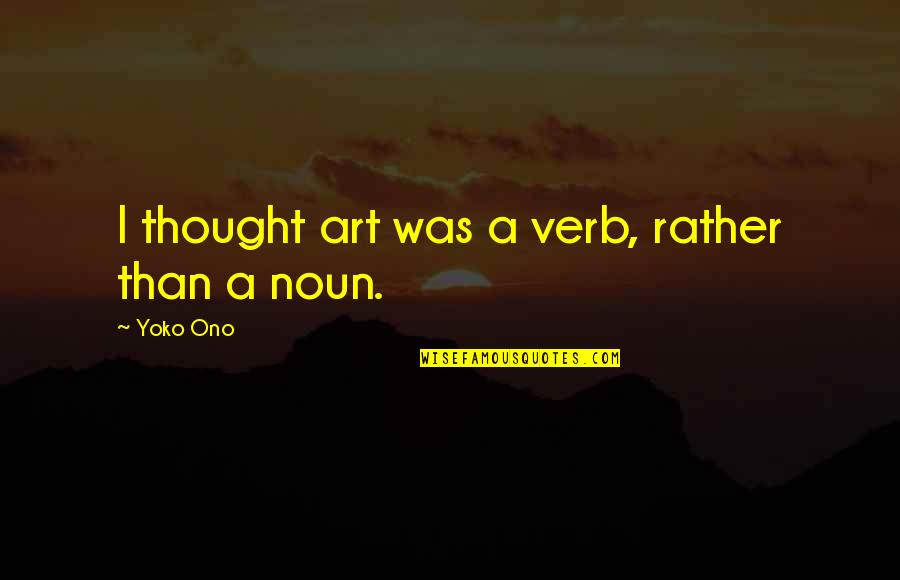 Funny Rainy Sunday Quotes By Yoko Ono: I thought art was a verb, rather than