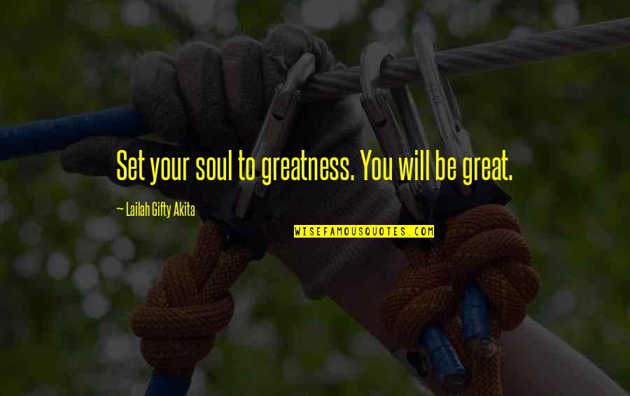 Funny Raise Your Glass Quotes By Lailah Gifty Akita: Set your soul to greatness. You will be