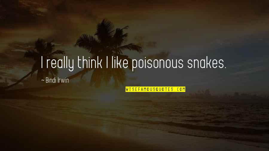 Funny Rambo Quotes By Bindi Irwin: I really think I like poisonous snakes.