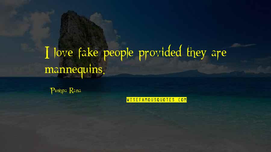 Funny Ramen Quotes By Pushpa Rana: I love fake people provided they are mannequins.