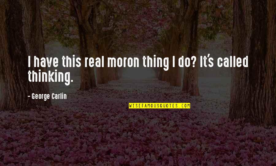 Funny Ranching Quotes By George Carlin: I have this real moron thing I do?