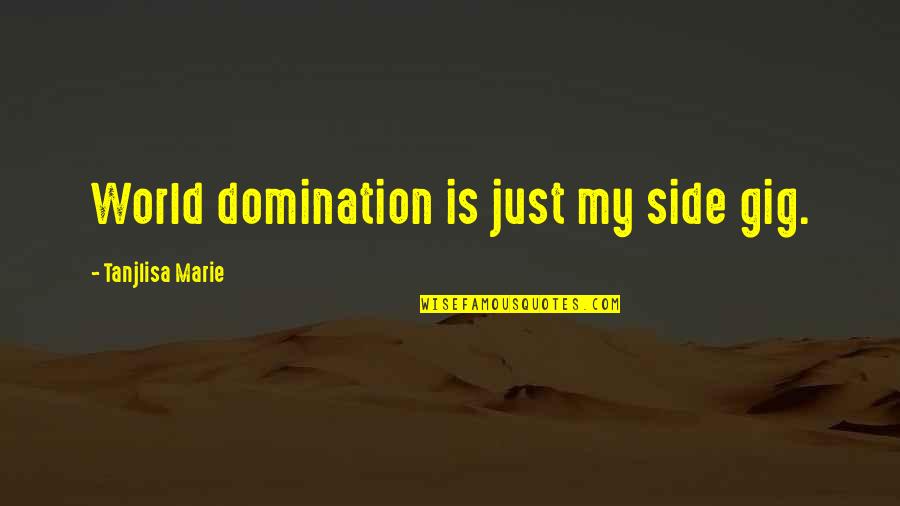 Funny Random Quotes By Tanjlisa Marie: World domination is just my side gig.