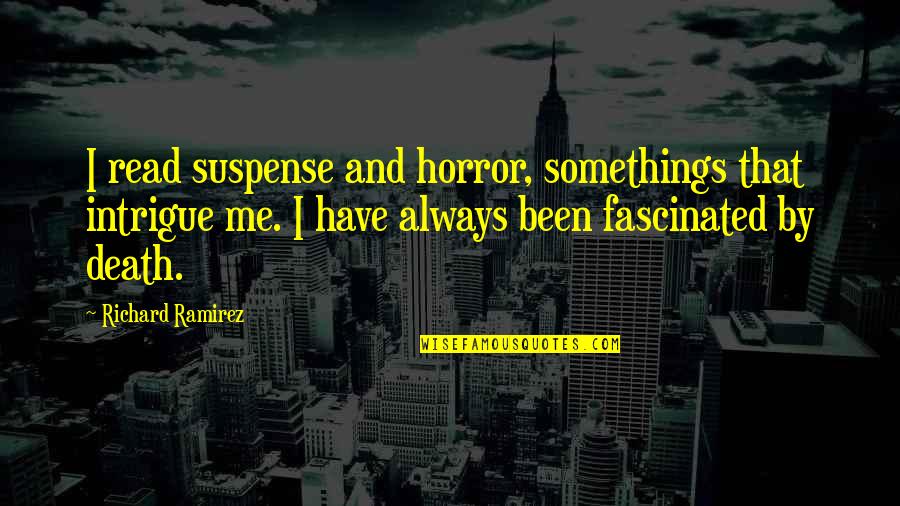 Funny Random Things Quotes By Richard Ramirez: I read suspense and horror, somethings that intrigue