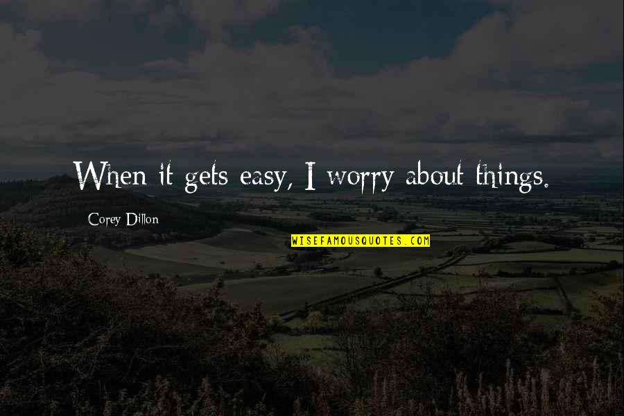 Funny Randomness Quotes By Corey Dillon: When it gets easy, I worry about things.