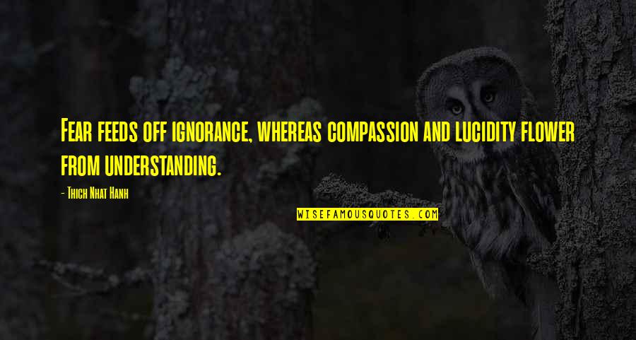 Funny Rant Quotes By Thich Nhat Hanh: Fear feeds off ignorance, whereas compassion and lucidity